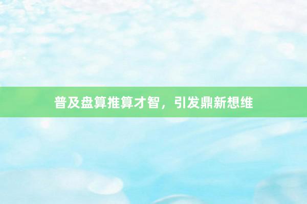 普及盘算推算才智，引发鼎新想维